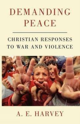 Demanding Peace: Christian Responses to War and Violence - A.E. Harvey - cover