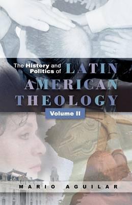 History and Politics of Latin American Theology: Volume Two - Mario I. Aguilar - cover