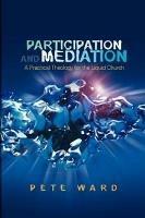 Participation and Mediation: A Practical Theology for the Liquid Church - Pete Ward - cover