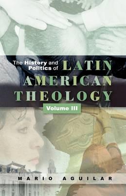 History and Politics of Latin American Theology: Volume 3, A Theology at the Periphery - Mario I. Aguilar - cover