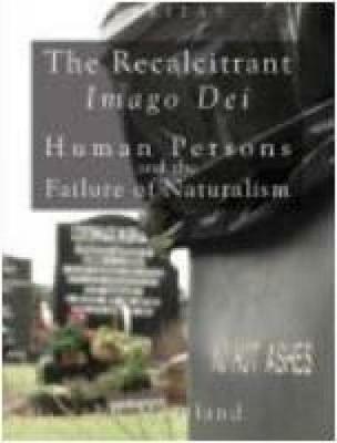 The Recalcitrant Imago Dei: Human Persons and the Failure of Naturalism - J. P. Moreland - cover