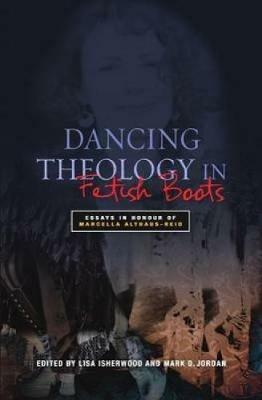 Dancing Theology in Fetish Boots: Essays in Honour of Marcella Althaus-Reid - cover