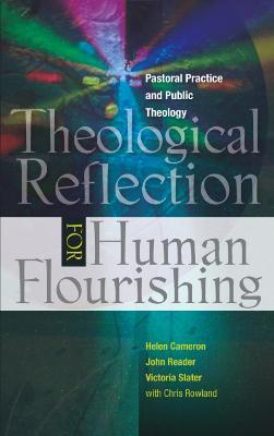 Theological Reflection for Human Flourishing: Pastoral Practice and Public Theology - Helen Cameron,John Reader,Victoria Slater - cover