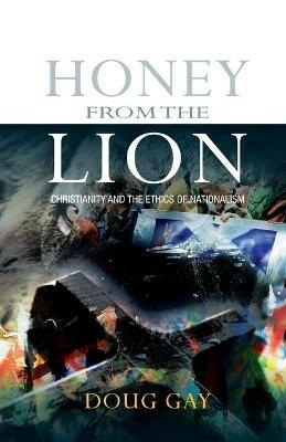 Honey from the Lion: Christianity and the Ethics of Nationalism - Doug Gay - cover
