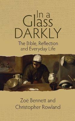 In a Glass Darkly: The Bible, Reflection and Everyday Life - Zoe Bennett,Christopher Rowland - cover