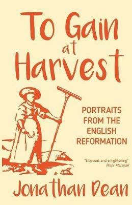 To Gain at Harvest: Portraits from the English Reformation - Jonathan Dean - cover