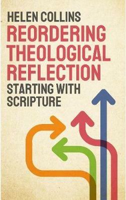 Reordering Theological Reflection: Starting with Scripture - Helen Collins - cover