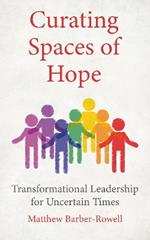 Curating Spaces of Hope: Transformational leadership for uncertain times