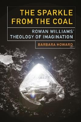 The Sparkle from the Coal: Rowan Williams’ Theology of Imagination - Barbara Howard - cover