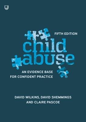 Child Abuse 5e An evidence base for confident practice - David Wilkins,David Shemmings,Claire Pascoe - cover