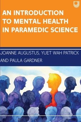 An Introduction to Mental Health in Paramedic Science - Joanne Augustus,Yuet Wah Patrick,Paula Gardner - cover