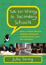 Talk for Writing in Secondary Schools, How to Achieve Effective Reading, Writing and Communication Across the Curriculum (Revised Edition)