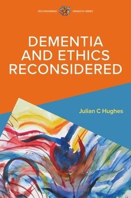 Dementia and Ethics Reconsidered - Julian Hughes - cover