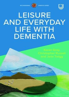 Leisure and Everyday Life with Dementia - Christopher Russell,Karen Gray,Jane Twigg - cover