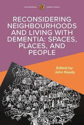 Reconsidering Neighbourhoods and Living with Dementia: Spaces, Places, and People - John Keady - cover