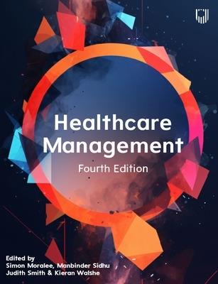 Healthcare Management, 4e - Simon Moralee,Manbinder Sidhu,Judith Smith - cover