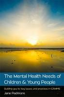 The Mental Health Needs of Children & Young People: Guiding you to key issues and practices in CAMHS