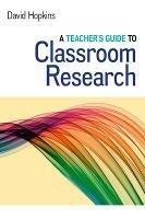 A Teacher's Guide to Classroom Research - David Hopkins - cover