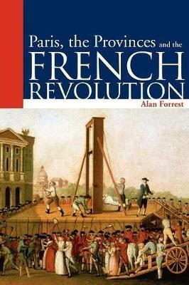 Paris, the Provinces and the French Revolution - Alan Forrest - cover