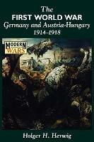 The First World War: Germany and Austria-Hungary 1914-1918 - Holger H. Herwig - cover