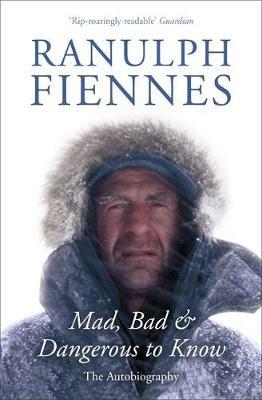 Mad, Bad and Dangerous to Know: Updated and revised to celebrate the author's 75th year - Ranulph Fiennes - cover