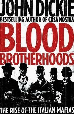 Blood Brotherhoods: The Rise of the Italian Mafias - John Dickie - cover