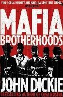 Mafia Brotherhoods: Camorra, mafia, 'ndrangheta: the rise of the Honoured Societies: Camorra, mafia, 'ndrangheta: the rise of the Honoured Societies - John Dickie - cover