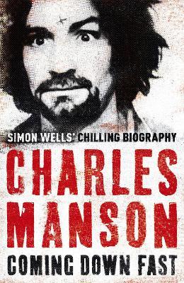 Charles Manson: Coming Down Fast - Simon Wells - cover