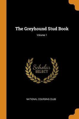 The Greyhound Stud Book; Volume 1 - cover