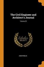 The Civil Engineer and Architect's Journal; Volume 25