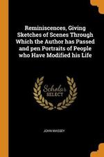 Reminiscences, Giving Sketches of Scenes Through Which the Author has Passed and pen Portraits of People who Have Modified his Life
