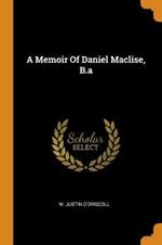 A Memoir Of Daniel Maclise, B.a