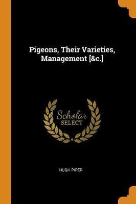 Pigeons, Their Varieties, Management [&c.] - Hugh Piper - cover
