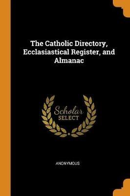 The Catholic Directory, Ecclasiastical Register, and Almanac - Anonymous - cover