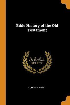 Bible History of the Old Testament - Coleman Ivens - cover