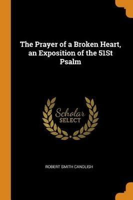 The Prayer of a Broken Heart, an Exposition of the 51st Psalm - Robert Smith Candlish - cover