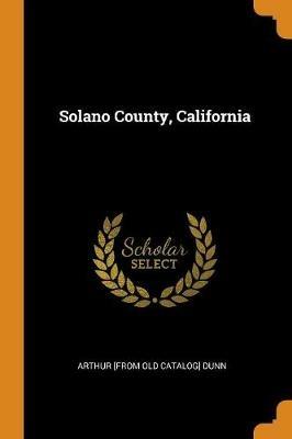 Solano County, California - Arthur [From Old Catalog] Dunn - cover