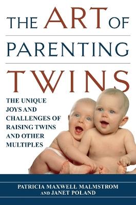 The Art of Parenting Twins: The Unique Joys and Challenges of Raising Twins and Other Multiples - Patricia Malmstrom,Janet Poland - cover