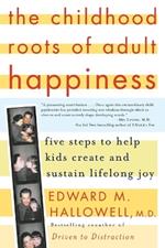 The Childhood Roots of Adult Happiness: Five Steps to Help Kids Create and Sustain Lifelong Joy