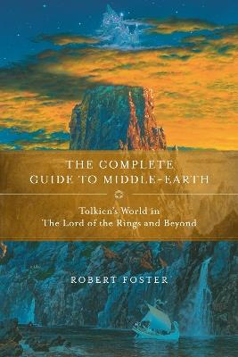 The Complete Guide to Middle-earth: Tolkien's World in The Lord of the Rings and Beyond - Robert Foster - cover