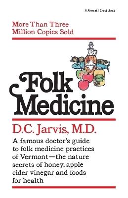 Folk Medicine: A New England Almanac of Natural Health Care from a Noted Vermont Country Doctor - D.C. Jarvis - cover