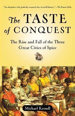 The Taste of Conquest: The Rise and Fall of the Three Great Cities of Spice - Michael Krondl - cover