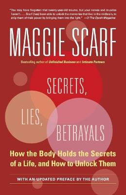 Secrets, Lies, Betrayals: How the Body Holds the Secrets of a Life, and How to Unlock Them - Maggie Scarf - cover