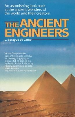 The Ancient Engineers: An Astonishing Look Back at the Ancient Wonders of the World and Their Creators - L. Sprague De Camp - cover