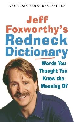 Jeff Foxworthy's Redneck Dictionary: Words You Thought You Knew the Meaning Of - Jeff Foxworthy - cover