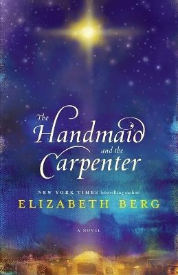 The Handmaid and the Carpenter: A Novel - Elizabeth Berg - cover