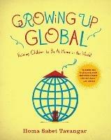 Growing Up Global: Raising Children to Be At Home in the World - Homa Sabet Tavangar - cover