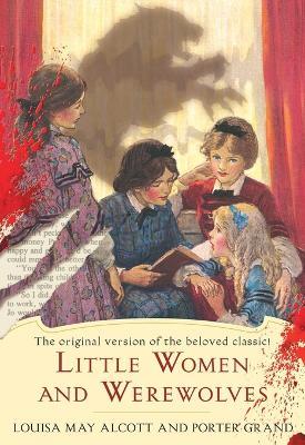 Little Women and Werewolves: The original version of the beloved classic - Louisa May Alcott,Porter Grand - cover