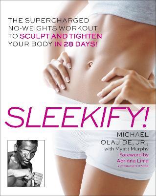 Sleekify!: The Supercharged No-Weights Workout to Sculpt and Tighten Your Body in 28 Days! - Michael Olajide,Myatt Murphy - cover