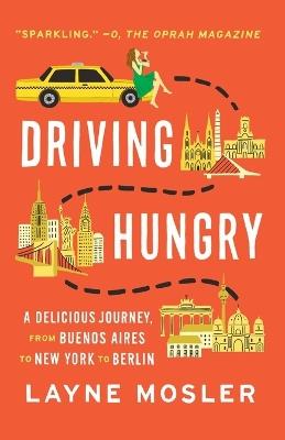 Driving Hungry: A Delicious Journey, from Buenos Aires to New York to Berlin - Layne Mosler - cover